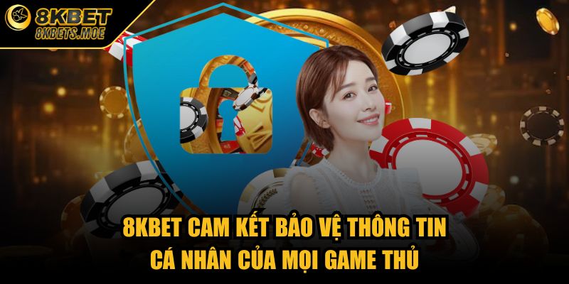 8KBET cam kết bảo vệ thông tin cá nhân của mọi game thủ