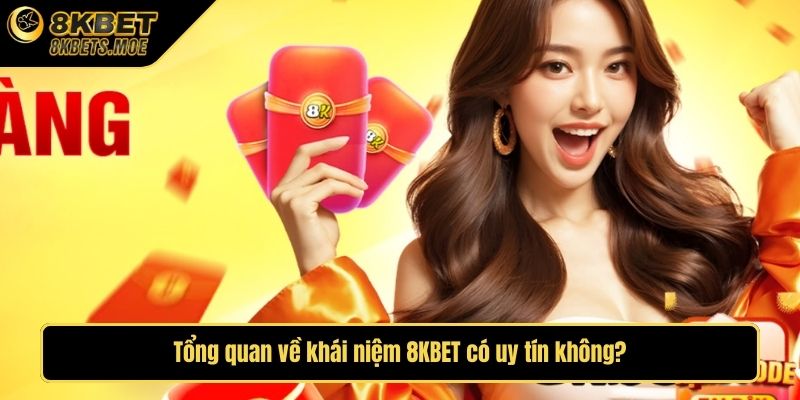 Tổng quan về khái niệm 8KBET có uy tín không?