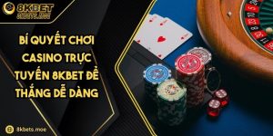 Bí Quyết Chơi Casino Trực Tuyến 8KBET Để Thắng Dễ Dàng