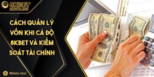 Cách Quản Lý Vốn Khi Cá Độ 8KBET Và Kiểm Soát Tài Chính