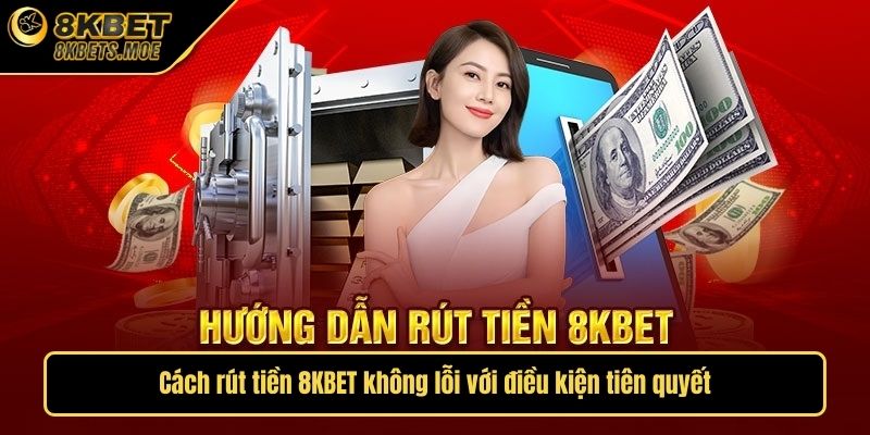 Cách rút tiền 8KBET không lỗi với điều kiện tiên quyết