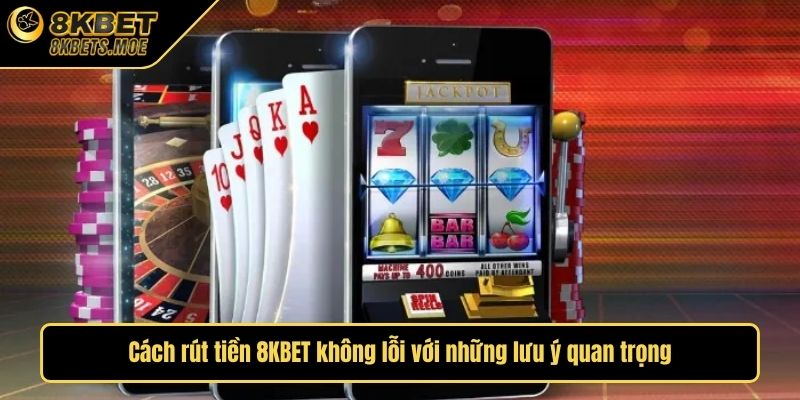 Rút tiền 8KBET với những lưu ý quan trọng