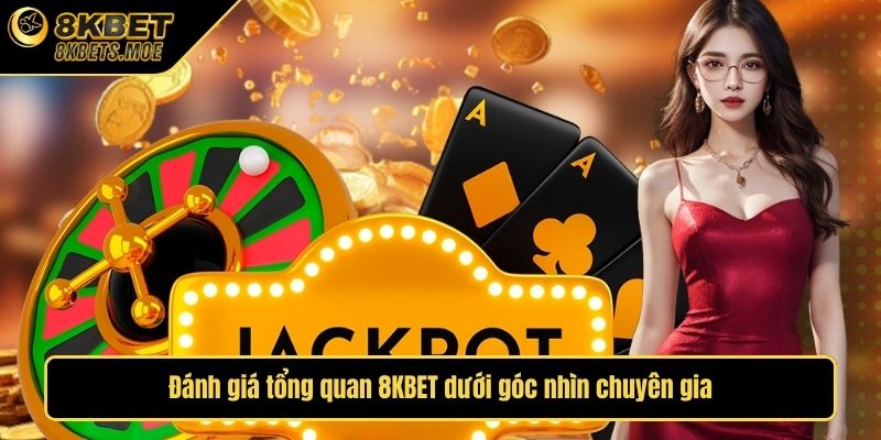 Đánh giá tổng quan 8KBET dưới góc nhìn chuyên gia