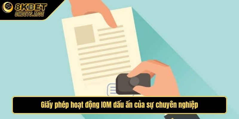 Giấy phép hoạt động IOM dấu ấn của sự chuyên nghiệp