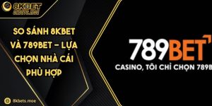So Sánh 8KBET Và 789BET - Lựa Chọn Nhà Cái Phù Hợp