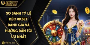 So Sánh Tỷ Lệ Kèo 8KBET: Đánh Giá Và Hướng Dẫn Tối Ưu Nhất