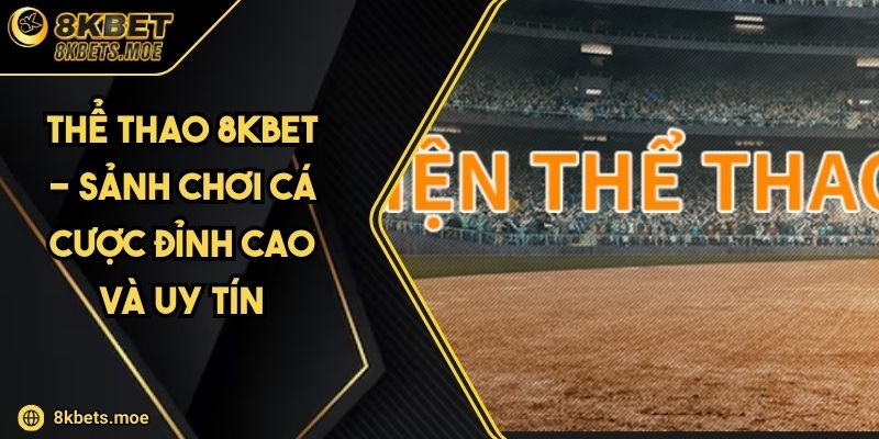 Thể Thao 8KBET - Sảnh Chơi Cá Cược Đỉnh Cao Và Uy Tín