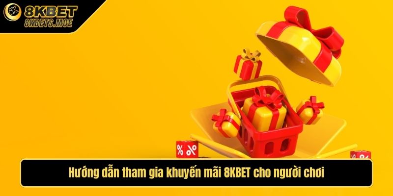 Hướng dẫn tham gia khuyến mãi 8KBET cho người chơi